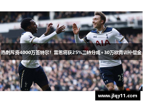 热刺斥资4000万签特尔！雷恩将获25%二转分成+30万欧青训补偿金